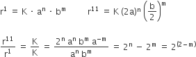 straight r to the power of 1 space equals space straight K space times space straight a to the power of straight n space times space straight b to the power of straight m space space space space space space space space space space straight r to the power of 11 space equals space straight K space left parenthesis 2 straight a right parenthesis to the power of straight n space open parentheses straight b over 2 close parentheses to the power of straight m

straight r to the power of 11 over straight r to the power of 1 space equals space straight K over straight K space equals space fraction numerator 2 to the power of straight n space straight a to the power of straight n space straight b to the power of straight m space straight a to the power of negative straight m end exponent over denominator straight a to the power of straight n space straight b to the power of straight m end fraction space equals space 2 to the power of straight n space minus space 2 to the power of straight m space equals space 2 to the power of left parenthesis 2 minus straight m right parenthesis end exponent