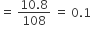 equals space fraction numerator 10.8 over denominator 108 end fraction space equals space 0.1 space