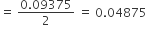 equals space fraction numerator 0.09375 over denominator 2 end fraction space equals space 0.04875