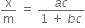 straight x over straight m space equals space fraction numerator a c over denominator 1 space plus space b c end fraction