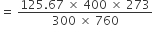 equals space fraction numerator 125.67 space cross times space 400 space cross times space 273 over denominator 300 space cross times space 760 end fraction