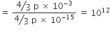 equals space fraction numerator begin display style bevelled 4 over 3 end style space straight p space cross times space 10 to the power of negative 3 end exponent over denominator begin display style bevelled 4 over 3 end style space straight p space cross times space 10 to the power of negative 15 end exponent end fraction space equals space 10 to the power of 12