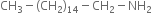 CH subscript 3 minus left parenthesis CH subscript 2 right parenthesis subscript 14 minus CH subscript 2 minus NH subscript 2