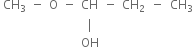 table row cell CH subscript 3 end cell minus straight O minus CH cell negative space space CH subscript 2 space space minus space space CH subscript 3 end cell row blank blank blank blank vertical line blank row blank blank blank blank OH blank end table