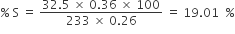 percent sign space straight S space equals space fraction numerator 32.5 space cross times space 0.36 space cross times space 100 over denominator 233 space cross times space 0.26 end fraction space equals space 19.01 space space percent sign