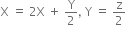 straight X space equals space 2 straight X space plus space straight Y over 2 comma space straight Y space equals space straight z over 2