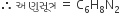 therefore space àª…àª£ à« àª¸ à«‚ àª¤ à« àª° space equals space straight C subscript 6 straight H subscript 8 straight N subscript 2