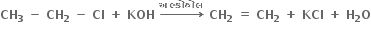 bold CH subscript bold 3 bold space bold minus bold space bold CH subscript bold 2 bold space bold minus bold space bold Cl bold space bold plus bold space bold KOH bold space bold rightwards arrow with bold અલ ્ ક ો હ ો લ on top bold space bold CH subscript bold 2 bold space bold equals bold space bold CH subscript bold 2 bold space bold plus bold space bold KCl bold space bold plus bold space bold H subscript bold 2 bold O