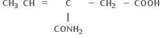 table row cell bold CH subscript bold 3 end cell bold CH bold equals bold C bold minus cell bold CH subscript bold 2 bold space bold space bold minus bold space bold COOH end cell row blank blank blank bold vertical line blank blank row blank blank blank cell bold CONH subscript bold 2 end cell blank blank end table