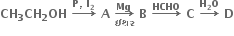 bold CH subscript bold 3 bold CH subscript bold 2 bold OH bold space bold rightwards arrow with bold P bold comma bold space bold I subscript bold 2 on top bold space bold A bold space bold rightwards arrow from bold ઇથર to bold Mg of bold space bold B bold space bold rightwards arrow with bold HCHO on top bold space bold C bold space bold rightwards arrow with bold H subscript bold 2 bold O on top bold space bold D