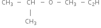 table row cell CH subscript 3 end cell minus CH minus straight O cell negative space space CH subscript 3 space space minus space straight C subscript 2 straight H end cell row blank blank vertical line blank blank blank row blank blank cell CH subscript 3 end cell blank blank blank end table