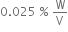 0.025 space percent sign space straight W over straight V