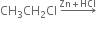 CH subscript 3 CH subscript 2 Cl space rightwards arrow with Zn plus HCl on top