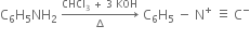 straight C subscript 6 straight H subscript 5 NH subscript 2 space rightwards arrow from increment to CHCl subscript 3 space plus space 3 space KOH of space straight C subscript 6 straight H subscript 5 space minus space straight N to the power of plus space identical to space straight C to the power of minus