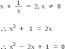 bold x bold space bold plus bold space bold 1 over bold x bold space bold equals bold space bold 2 bold comma bold space bold x bold space bold not equal to bold space bold 0

bold therefore bold space bold x to the power of bold 2 bold space bold plus bold space bold space bold 1 bold space bold equals bold space bold 2 bold x

bold therefore bold space bold x to the power of bold 2 bold space bold minus bold space bold 2 bold x bold space bold plus bold space bold 1 bold space bold equals bold space bold 0