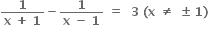 fraction numerator bold 1 over denominator bold x bold space bold plus bold space bold 1 end fraction bold minus fraction numerator bold 1 over denominator bold x bold space bold minus bold space bold 1 end fraction bold space bold equals bold space bold space bold 3 bold space bold left parenthesis bold x bold space bold not equal to bold space bold plus-or-minus bold space bold 1 bold right parenthesis