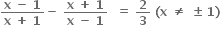 fraction numerator bold x bold space bold minus bold space bold 1 over denominator bold x bold space bold plus bold space bold 1 end fraction bold minus bold space fraction numerator bold x bold space bold plus bold space bold 1 over denominator bold x bold space bold minus bold space bold 1 end fraction bold space bold space bold equals bold space bold 2 over bold 3 bold space bold left parenthesis bold x bold space bold not equal to bold space bold plus-or-minus bold space bold 1 bold right parenthesis bold space