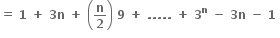 bold equals bold space bold 1 bold space bold plus bold space bold 3 bold n bold space bold plus bold space open parentheses bold n over bold 2 close parentheses bold space bold 9 bold space bold plus bold space bold. bold. bold. bold. bold. bold space bold plus bold space bold 3 to the power of bold n bold space bold minus bold space bold 3 bold n bold space bold minus bold space bold 1 bold space