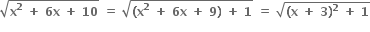 square root of bold x to the power of bold 2 bold space bold plus bold space bold 6 bold x bold space bold plus bold space bold 10 end root bold space bold equals bold space square root of bold left parenthesis bold x to the power of bold 2 bold space bold plus bold space bold 6 bold x bold space bold plus bold space bold 9 bold right parenthesis bold space bold plus bold space bold 1 end root bold space bold equals bold space square root of bold left parenthesis bold x bold space bold plus bold space bold 3 bold right parenthesis to the power of bold 2 bold space bold plus bold space bold 1 end root