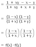 bold equals bold space fraction numerator bold 1 bold space bold plus bold space bold xy bold space bold minus bold space bold x bold minus bold space bold y over denominator bold 1 bold plus bold space bold xy bold space bold plus bold space bold x bold space bold plus bold space bold y end fraction

bold equals bold space fraction numerator bold left parenthesis bold 1 bold minus bold x bold right parenthesis bold space bold left parenthesis bold 1 bold minus bold y bold right parenthesis over denominator bold left parenthesis bold 1 bold plus bold x bold right parenthesis bold space bold left parenthesis bold 1 bold plus bold y bold right parenthesis end fraction

bold equals bold space open parentheses fraction numerator bold 1 bold minus bold x over denominator bold 1 bold plus bold x end fraction close parentheses bold space open parentheses fraction numerator bold 1 bold minus bold y over denominator bold 1 bold plus bold y end fraction close parentheses

bold equals bold space bold f bold left parenthesis bold x bold right parenthesis bold times bold f bold left parenthesis bold y bold right parenthesis