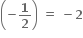 open parentheses bold minus bold 1 over bold 2 close parentheses bold space bold equals bold space bold minus bold 2