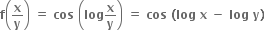 bold f open parentheses bold x over bold y close parentheses bold space bold equals bold space bold cos bold space open parentheses bold log bold x over bold y close parentheses bold space bold equals bold space bold cos bold space bold left parenthesis bold log bold space bold x bold space bold minus bold space bold log bold space bold y bold right parenthesis bold space