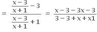 bold equals bold space fraction numerator begin display style fraction numerator bold x bold minus bold 3 over denominator bold x bold plus bold 1 end fraction end style bold minus bold 3 over denominator begin display style fraction numerator bold x bold minus bold 3 over denominator bold x bold plus bold 1 end fraction end style bold plus bold 1 end fraction bold space bold equals bold space fraction numerator bold x bold minus bold 3 bold minus bold 3 bold x bold minus bold 3 over denominator bold 3 bold minus bold 3 bold plus bold x bold plus bold x bold 1 end fraction