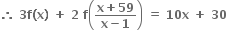 bold therefore bold space bold 3 bold f bold left parenthesis bold x bold right parenthesis bold space bold plus bold space bold 2 bold space bold f open parentheses fraction numerator bold x bold plus bold 59 over denominator bold x bold minus bold 1 end fraction close parentheses bold space bold equals bold space bold 10 bold x bold space bold plus bold space bold 30