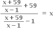 fraction numerator begin display style fraction numerator bold x bold plus bold 59 over denominator bold x bold minus bold 1 end fraction end style bold plus bold 59 over denominator begin display style fraction numerator bold x bold plus bold 59 over denominator bold x bold minus bold 1 end fraction end style bold minus bold 1 end fraction bold space bold equals bold space bold x