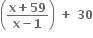 open parentheses fraction numerator bold x bold plus bold 59 over denominator bold x bold minus bold 1 end fraction close parentheses bold space bold plus bold space bold 30