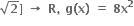 square root of bold 2 bold right square bracket bold space bold rightwards arrow bold space bold R bold comma bold space bold g bold left parenthesis bold x bold right parenthesis bold space bold equals bold space bold 8 bold x to the power of bold 2