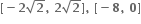 bold left square bracket bold minus bold 2 square root of bold 2 bold comma bold space bold 2 square root of bold 2 bold right square bracket bold comma bold space bold left square bracket bold minus bold 8 bold comma bold space bold 0 bold right square bracket