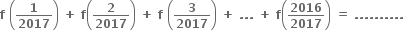 bold f bold space open parentheses bold 1 over bold 2017 close parentheses bold space bold plus bold space bold f open parentheses bold 2 over bold 2017 close parentheses bold space bold plus bold space bold f bold space open parentheses bold 3 over bold 2017 close parentheses bold space bold plus bold space bold. bold. bold. bold space bold plus bold space bold f open parentheses bold 2016 over bold 2017 close parentheses bold space bold equals bold space bold. bold. bold. bold. bold. bold. bold. bold. bold. bold. bold space