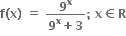 bold f bold left parenthesis bold x bold right parenthesis bold space bold equals bold space fraction numerator bold 9 to the power of bold x over denominator bold 9 to the power of bold x bold plus bold 3 end fraction bold semicolon bold space bold x bold element of bold R