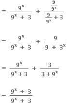 bold equals bold space fraction numerator bold 9 to the power of bold x over denominator bold 9 to the power of bold x bold space bold plus bold space bold 3 end fraction bold space bold plus bold space fraction numerator bold 9 over bold 9 to the power of bold x over denominator bold 9 over bold 9 to the power of bold x bold plus bold 3 end fraction

bold equals bold space fraction numerator bold 9 to the power of bold x over denominator bold 9 to the power of bold x bold space bold plus bold space bold 3 end fraction bold space bold plus bold space fraction numerator bold 9 over denominator bold 9 bold space bold plus bold space bold 3 to the power of bold x end fraction

bold equals bold space fraction numerator bold 9 to the power of bold x over denominator bold 9 to the power of bold x bold plus bold 3 end fraction bold space bold plus bold space fraction numerator bold 3 over denominator bold 3 bold plus bold 9 to the power of bold x end fraction

bold equals bold space fraction numerator bold 9 to the power of bold x bold space bold plus bold space bold 3 over denominator bold 9 to the power of bold x bold space bold plus bold space bold 3 end fraction bold space