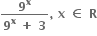 fraction numerator bold 9 to the power of bold x over denominator bold 9 to the power of bold x bold space bold plus bold space bold 3 end fraction bold comma bold space bold x bold space bold element of bold space bold R