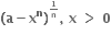 bold left parenthesis bold a bold minus bold x to the power of bold n bold right parenthesis to the power of begin inline style bold 1 over bold n end style end exponent bold comma bold space bold x bold space bold greater than bold space bold 0