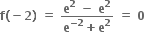 bold f bold left parenthesis bold minus bold 2 bold right parenthesis bold space bold equals bold space fraction numerator bold e to the power of bold 2 bold space bold minus bold space bold e to the power of bold 2 over denominator bold e to the power of bold minus bold 2 end exponent bold plus bold e to the power of bold 2 end fraction bold space bold equals bold space bold 0