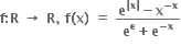 bold f bold colon bold R bold space bold rightwards arrow bold space bold R bold comma bold space bold f bold left parenthesis bold x bold right parenthesis bold space bold equals bold space fraction numerator bold e to the power of bold vertical line bold x bold vertical line end exponent bold minus bold x to the power of bold minus bold x end exponent over denominator bold e to the power of bold e bold plus bold e to the power of bold minus bold x end exponent end fraction