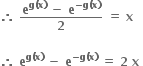 bold therefore bold space fraction numerator bold e to the power of bold g bold left parenthesis bold x bold right parenthesis end exponent bold space bold minus bold space bold e to the power of bold minus bold g bold left parenthesis bold x bold right parenthesis end exponent over denominator bold 2 end fraction bold space bold equals bold space bold x

bold therefore bold space bold e to the power of bold g bold left parenthesis bold x bold right parenthesis end exponent bold space bold minus bold space bold e to the power of bold minus bold g bold left parenthesis bold x bold right parenthesis end exponent bold space bold equals bold space bold 2 bold space bold x bold space