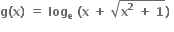 bold g bold left parenthesis bold x bold right parenthesis bold space bold equals bold space bold log subscript bold e bold space bold left parenthesis bold x bold space bold plus bold space square root of bold x to the power of bold 2 bold space bold plus bold space bold 1 end root bold right parenthesis bold space