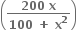 open parentheses fraction numerator bold 200 bold space bold x over denominator bold 100 bold space bold plus bold space bold x to the power of bold 2 end fraction close parentheses