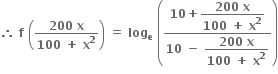 bold therefore bold space bold f bold space open parentheses fraction numerator bold 200 bold space bold x over denominator bold 100 bold space bold plus bold space bold x to the power of bold 2 end fraction close parentheses bold space bold equals bold space bold log subscript bold e bold space open parentheses fraction numerator bold 10 bold plus begin display style fraction numerator bold 200 bold space bold x over denominator bold 100 bold space bold plus bold space bold x to the power of bold 2 end fraction end style over denominator bold 10 bold space bold minus bold space begin display style fraction numerator bold 200 bold space bold x over denominator bold 100 bold space bold plus bold space bold x to the power of bold 2 end fraction end style end fraction close parentheses