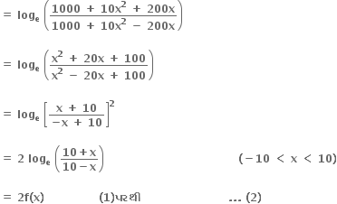 bold equals bold space bold log subscript bold e bold space open parentheses fraction numerator bold 1000 bold space bold plus bold space bold 10 bold x to the power of bold 2 bold space bold plus bold space bold 200 bold x over denominator bold 1000 bold space bold plus bold space bold 10 bold x to the power of bold 2 bold space bold minus bold space bold 200 bold x end fraction close parentheses

bold equals bold space bold log subscript bold e bold space open parentheses fraction numerator bold x to the power of bold 2 bold space bold plus bold space bold 20 bold x bold space bold plus bold space bold 100 over denominator bold x to the power of bold 2 bold space bold minus bold space bold 20 bold x bold space bold plus bold space bold 100 end fraction close parentheses

bold equals bold space bold log subscript bold e bold space open square brackets fraction numerator bold x bold space bold plus bold space bold 10 over denominator bold minus bold x bold space bold plus bold space bold 10 end fraction close square brackets to the power of bold 2 bold space

bold equals bold space bold 2 bold space bold log subscript bold e bold space open parentheses fraction numerator bold 10 bold plus bold x over denominator bold 10 bold minus bold x end fraction close parentheses bold space bold space bold space bold space bold space bold space bold space bold space bold space bold space bold space bold space bold space bold space bold space bold space bold space bold space bold space bold space bold space bold space bold space bold space bold space bold space bold space bold space bold space bold space bold space bold space bold space bold space bold space bold space bold space bold left parenthesis bold minus bold 10 bold space bold less than bold space bold x bold space bold less than bold space bold 10 bold right parenthesis

bold equals bold space bold 2 bold f bold left parenthesis bold x bold right parenthesis bold space bold space bold space bold space bold space bold space bold space bold space bold space bold space bold space bold space bold space bold space bold space bold left parenthesis bold 1 bold right parenthesis bold પરથ ી bold space bold space bold space bold space bold space bold space bold space bold space bold space bold space bold space bold space bold space bold space bold space bold space bold space bold space bold space bold space bold space bold space bold space bold space bold. bold. bold. bold space bold left parenthesis bold 2 bold right parenthesis