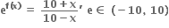 bold e to the power of bold f bold left parenthesis bold x bold right parenthesis end exponent bold space bold equals bold space fraction numerator bold 10 bold plus bold x over denominator bold 10 bold minus bold x end fraction bold apostrophe bold space bold e bold element of bold space bold left parenthesis bold minus bold 10 bold comma bold space bold 10 bold right parenthesis