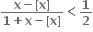 fraction numerator bold x bold minus bold left square bracket bold x bold right square bracket over denominator bold 1 bold plus bold x bold minus bold left square bracket bold x bold right square bracket end fraction bold less than bold 1 over bold 2