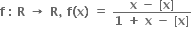 bold f bold space bold colon bold space bold R bold space bold rightwards arrow bold space bold R bold comma bold space bold f bold left parenthesis bold x bold right parenthesis bold space bold equals bold space fraction numerator bold x bold space bold minus bold space bold left square bracket bold x bold right square bracket over denominator bold 1 bold space bold plus bold space bold x bold space bold minus bold space bold left square bracket bold x bold right square bracket end fraction