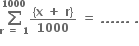 bold sum from bold r bold space bold equals bold space bold 1 to bold 1000 of fraction numerator bold left curly bracket bold x bold space bold plus bold space bold r bold right curly bracket over denominator bold 1000 end fraction bold space bold equals bold space bold. bold. bold. bold. bold. bold. bold space bold.