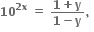 bold 10 to the power of bold 2 bold x end exponent bold space bold equals bold space fraction numerator bold 1 bold plus bold y over denominator bold 1 bold minus bold y end fraction bold comma bold space