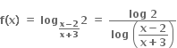 bold f bold left parenthesis bold x bold right parenthesis bold space bold equals bold space bold log subscript fraction numerator bold x bold minus bold 2 over denominator bold x bold plus bold 3 end fraction end subscript bold 2 bold space bold equals bold space fraction numerator bold log bold space bold 2 over denominator bold log bold space open parentheses begin display style fraction numerator bold x bold minus bold 2 over denominator bold x bold plus bold 3 end fraction end style close parentheses end fraction